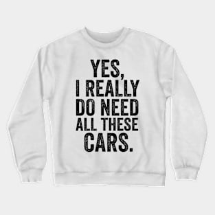 Yes i really do need all these cars mechanic Crewneck Sweatshirt